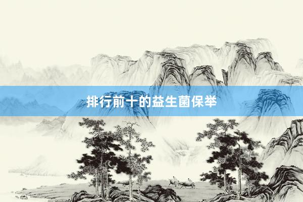 排行前十的益生菌保举